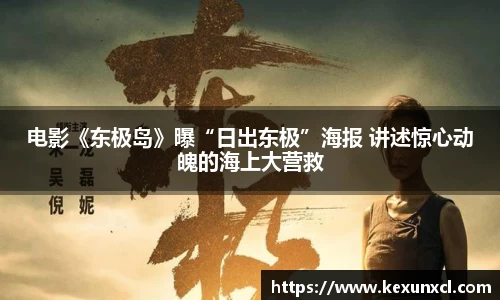 k8凯发：电影《东极岛》曝“日出东极”海报 讲述惊心动魄的海上大营救